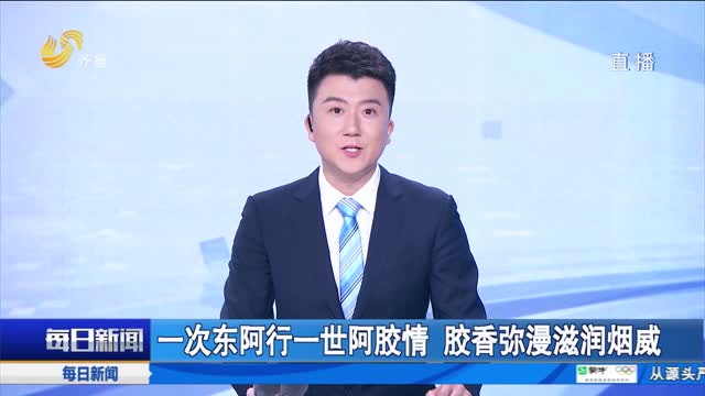 一次东阿行一世阿胶情 胶香弥漫滋润烟威