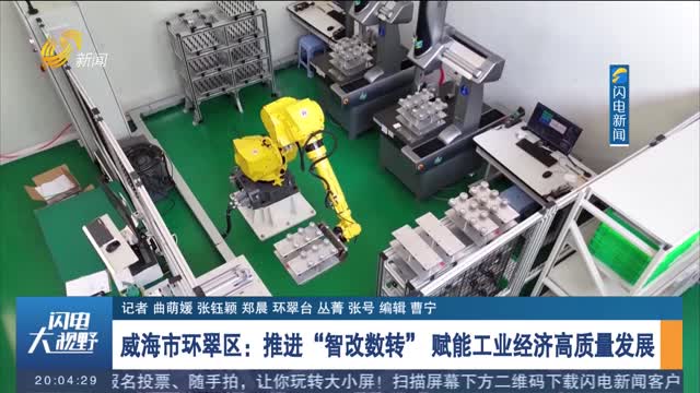 威海市环翠区：推进“智改数转” 赋能工业经济高质量发展