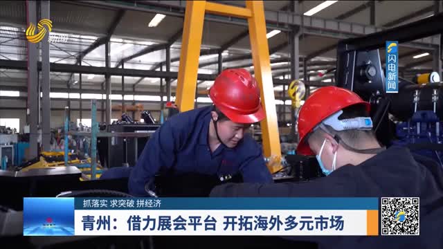 【抓落实 求突破 拼经济】青州：借力展会平台 开拓海外多元市场