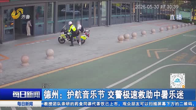 【点赞山东人】德州：护航音乐节 交警极速救助中暑乐迷