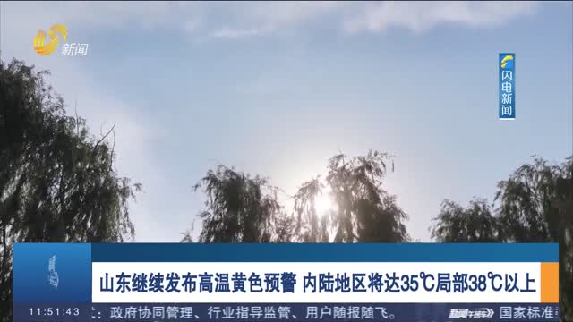山东继续发布高温黄色预警 内陆地区将达35℃局部38℃以上