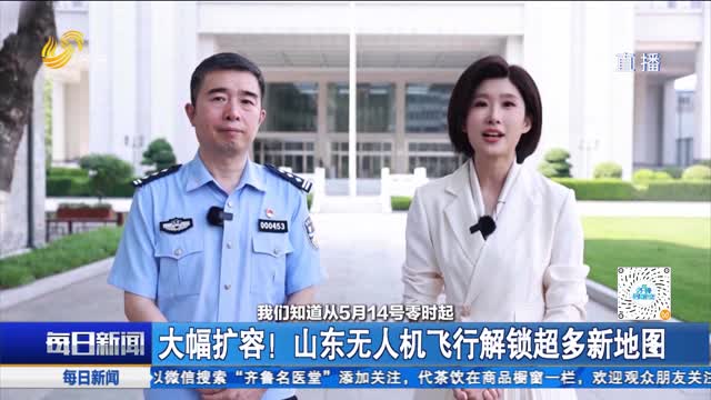 大幅扩容！山东无人机飞行解锁超多新地图