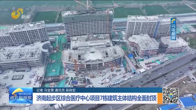 济南起步区综合医疗中心项目7栋建筑主体结构全面封顶