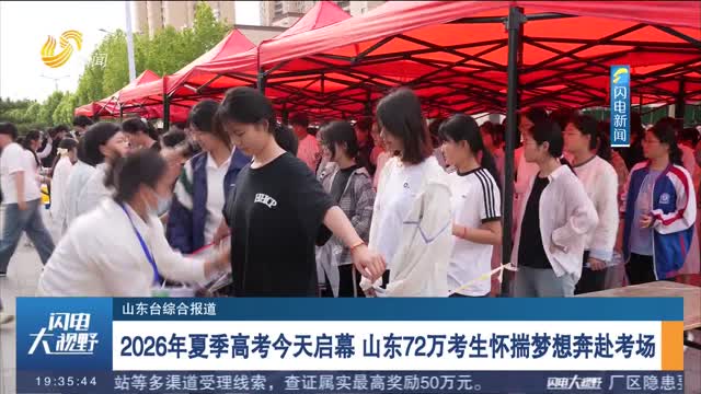 【直通高考】2026年夏季高考今天启幕 山东72万考生怀揣梦想奔赴考场