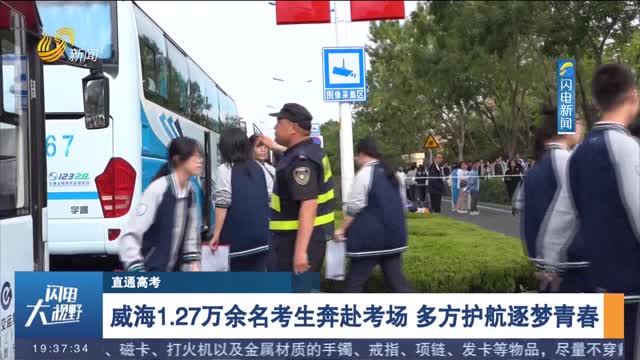 【直通高考】威海1.27万余名考生奔赴考场 多方护航逐梦青春