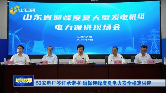 53家电厂签订承诺书 确保迎峰度夏电力安全稳定供应