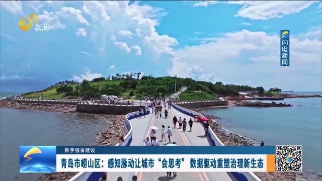 数字强省建设｜青岛市崂山区——感知脉动让城市“会思考” 数据驱动重塑治理新生态