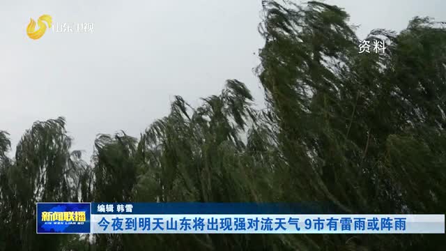 今夜到明天山东将出现强对流天气 9市有雷雨或阵雨
