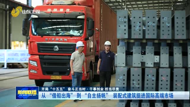 从“借船出海”到“自主扬帆” 装配式建筑挺进国际高端市场【开局“十五五” 奋斗正当时·干事创业 担当尽责】