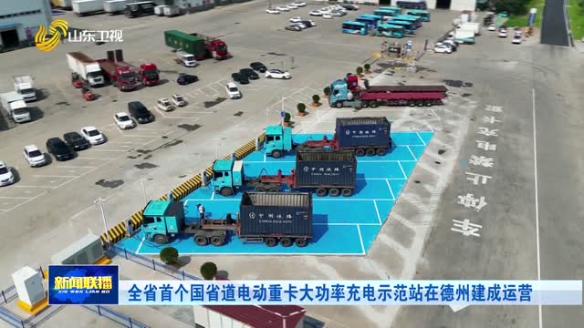 全省首个国省道电动重卡大功率充电示范站在德州建成运营