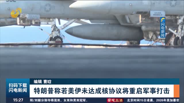 特朗普称若美伊未达成核协议将重启军事打击