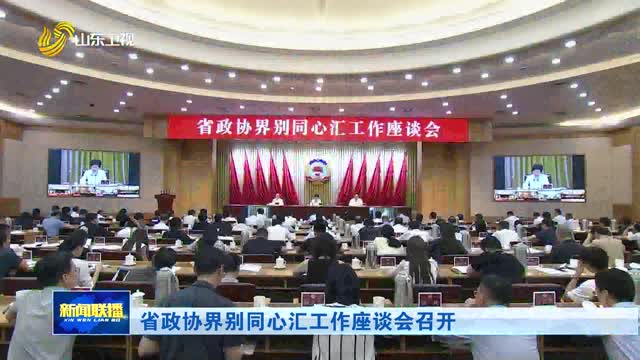 省政协界别同心汇工作座谈会召开
