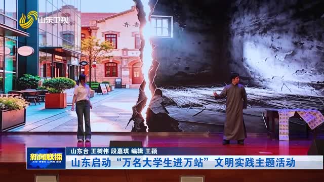 山东启动“万名大学生进万站”文明实践主题活动