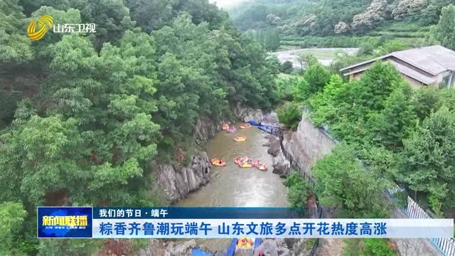 粽香齐鲁潮玩端午 山东文旅多点开花热度高涨【我们的节日·端午】