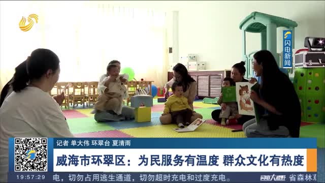 【文明实践我行动】威海市环翠区：为民服务有温度 群众文化有热度