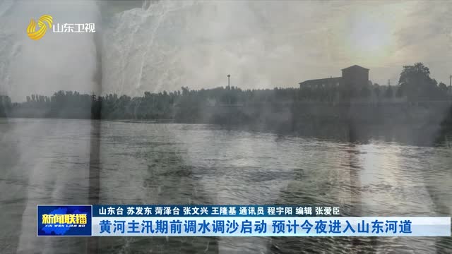 黄河主汛期前调水调沙启动 预计今夜进入山东河道