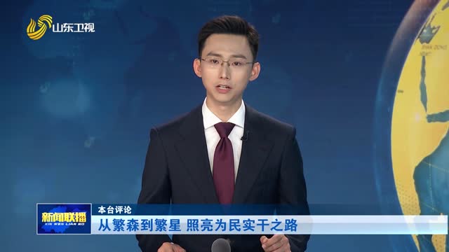 从繁森到繁星 照亮为民实干之路【本台评论】
