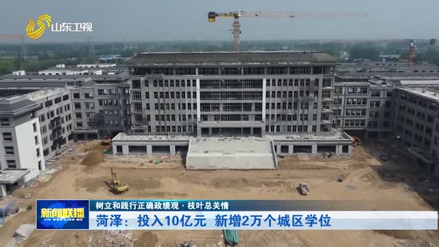 菏泽：投入10亿元 新增2万个城区学位【树立和践行正确政绩观·枝叶总关情】