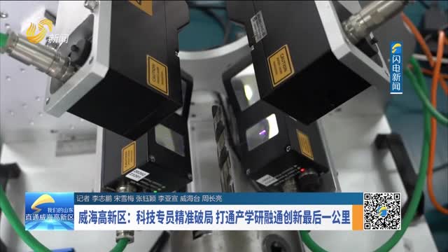 威海高新区：科技专员精准破局 打通产学研融通创新最后一公里
