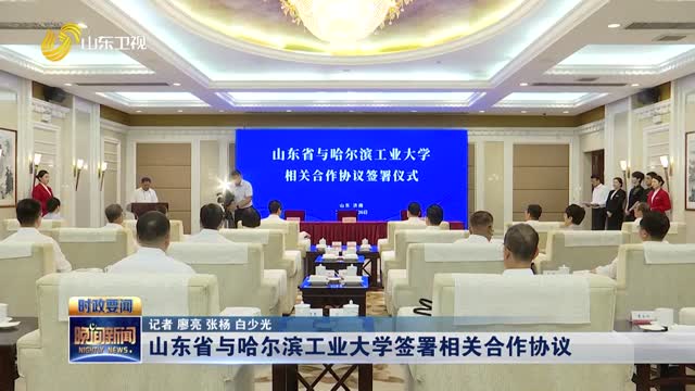 山东省与哈尔滨工业大学签署相关合作协议