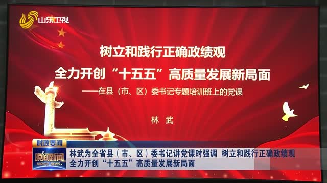 林武为全省县（市、区）委书记讲党课时强调 树立和践行正确政绩观 全力开创“十五五”高质量发展新局面