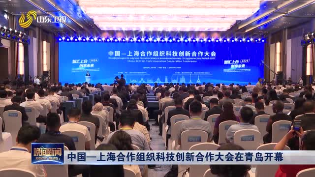 中国—上海合作组织科技创新合作大会在青岛开幕