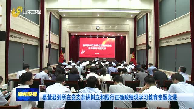 葛慧君到所在党支部讲树立和践行正确政绩观学习教育专题党课