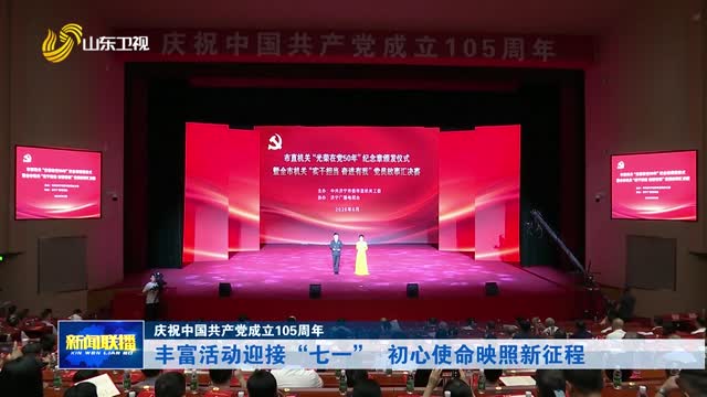 丰富活动迎接“七一” 初心使命映照新征程【庆祝中国共产党成立105周年】