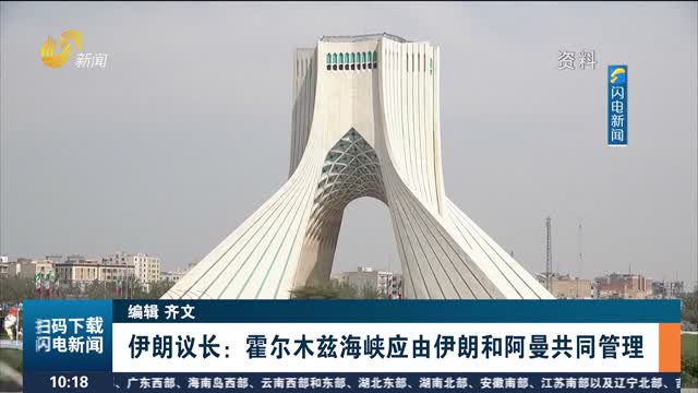 伊朗议长：霍尔木兹海峡应由伊朗和阿曼共同管理