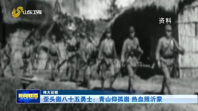 歪头崮八十五勇士：青山仰孤崮 热血照沂蒙【伟大征程】