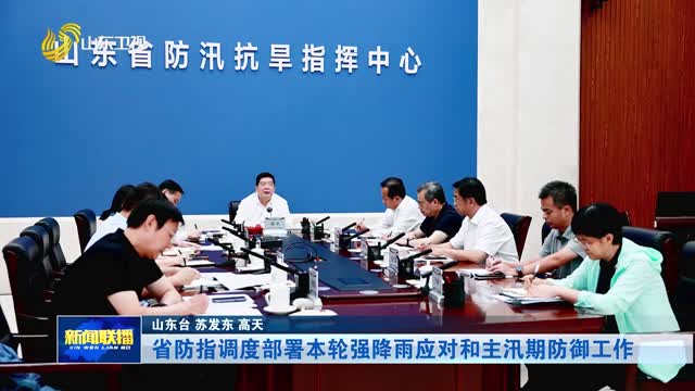 省防指调度部署本轮强降雨应对和主汛期防御工作