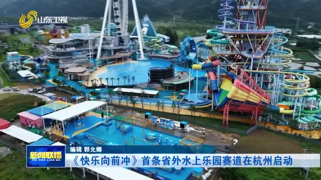 《快乐向前冲》首条省外水上乐园赛道在杭州启动