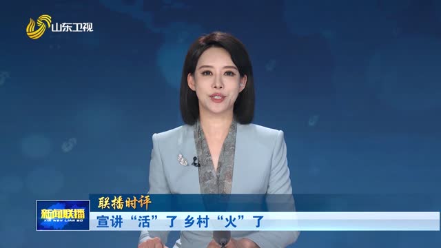 宣讲“活”了 乡村“火”了【联播时评】