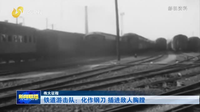 铁道游击队：化作钢刀 插进敌人胸膛【伟大征程】