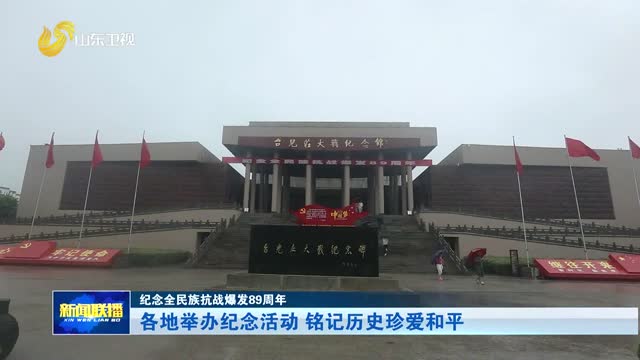 各地举办纪念活动 铭记历史珍爱和平【纪念全民族抗战爆发89周年】