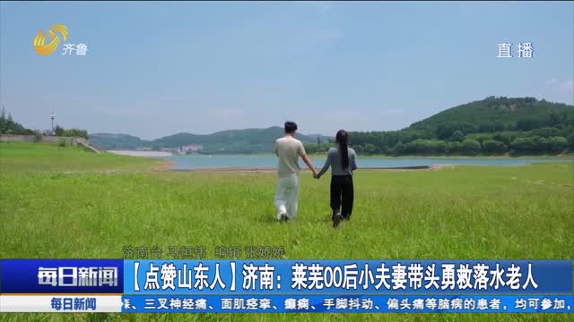 【点赞山东人】济南：莱芜00后小夫妻带头勇救落水老人