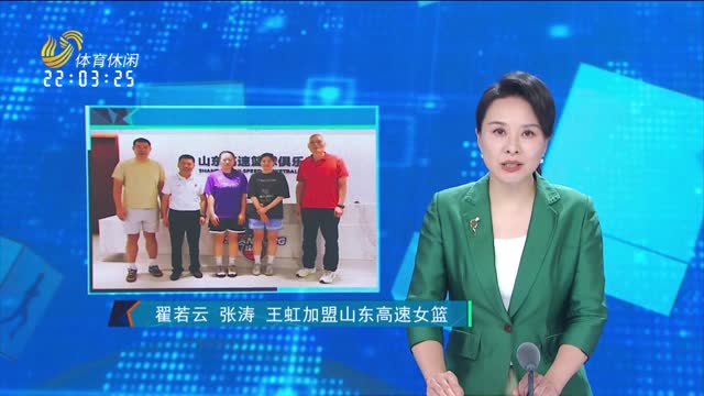 翟若云 张涛 王虹加盟山东高速女篮