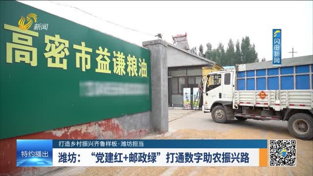 【打造乡村振兴齐鲁样板·潍坊担当】潍坊：“党建红+邮政绿”打通数字助农振兴路