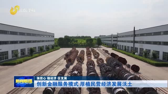 创新金融服务模式 厚植民营经济发展沃土【强信心 稳经济 促发展】