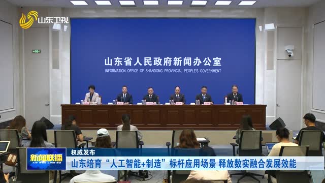 山东培育“人工智能+制造”标杆应用场景 释放数实融合发展效能【权威发布】