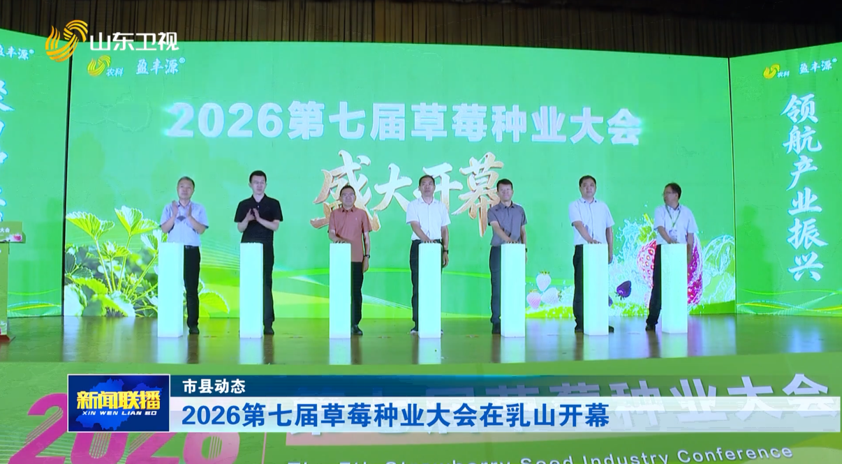 2026第七届草莓种业大会在乳山开幕【市县动态】