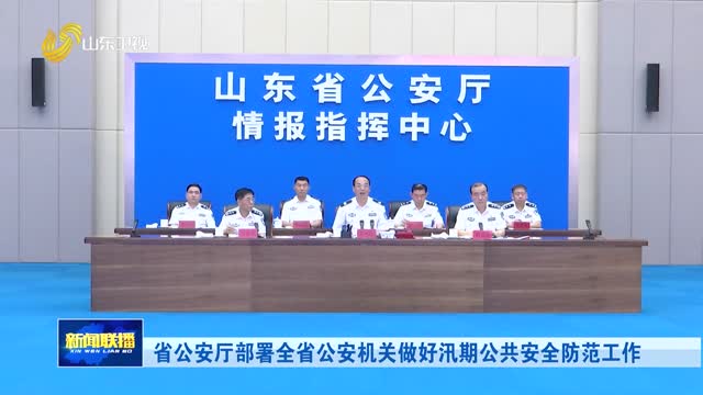 省公安厅部署全省公安机关做好汛期公共安全防范工作