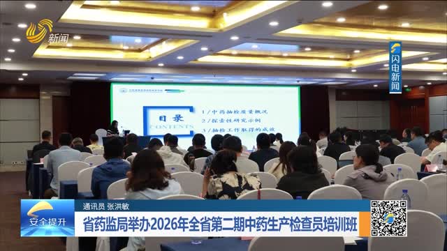 省药监局举办2026年全省第二期中药生产检查员培训班