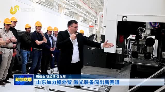 山东加力稳外贸 激光装备闯出新赛道【强信心 稳经济 促发展】