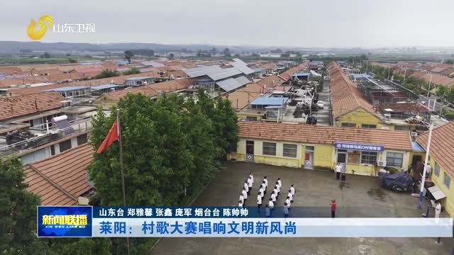 莱阳：村歌大赛唱响文明新风尚【文明乡风看山东】