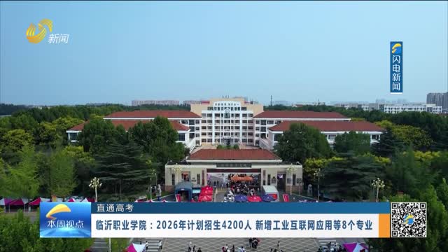 【直通高考】临沂职业学院：2026年计划招生4200人 新增工业互联网应用等8个专业
