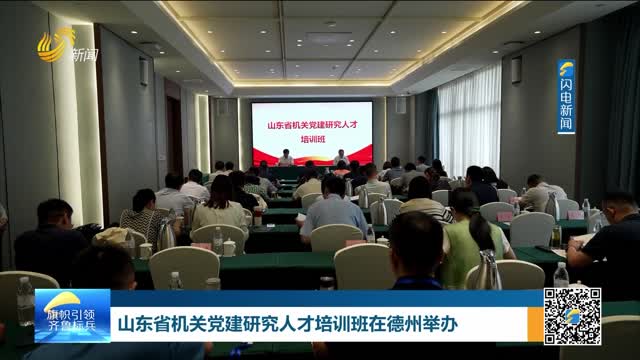 山东省机关党建研究人才培训班在德州举办