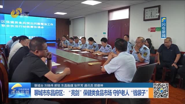 聊城市东昌府区：“亮剑”保健类食品市场 守护老人“钱袋子”