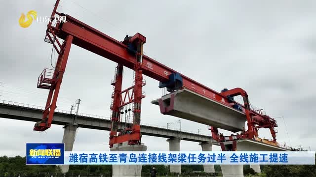 潍宿高铁至青岛连接线架梁任务过半 全线施工提速