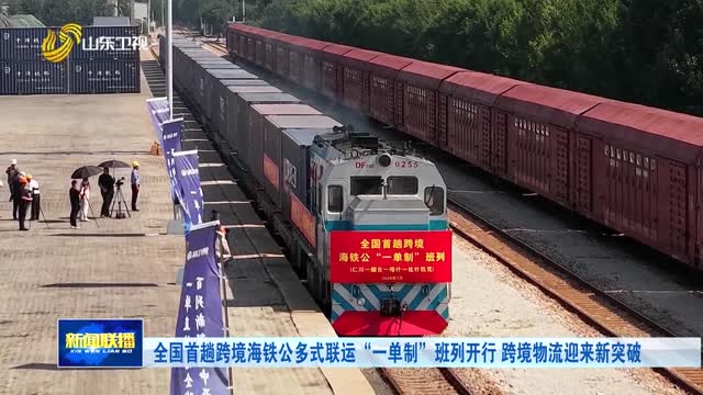 全国首趟跨境海铁公多式联运“一单制”班列开行 跨境物流迎来新突破